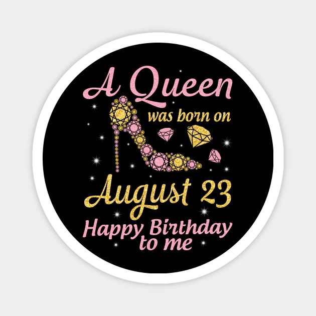 A Queen Was Born On August 23 Happy Birthday To Me Nana Mommy Mama Aunt Sister Wife Daughter Niece Magnet by DainaMotteut